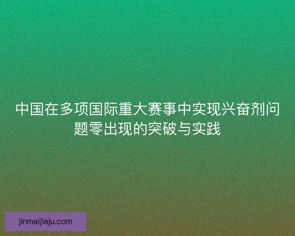 中国在多项国际重大赛事中实现兴奋剂问题零出现的突破与实践